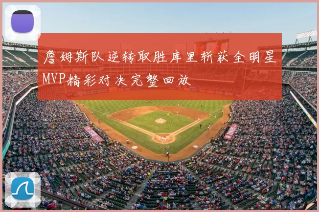 詹姆斯队逆转取胜库里斩获全明星MVP精彩对决完整回放
