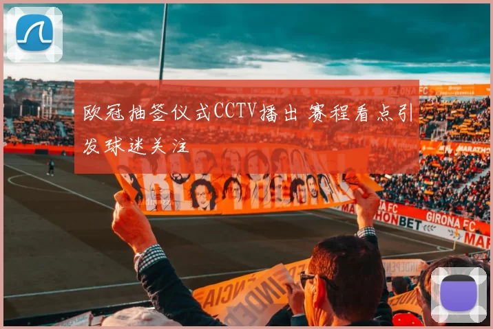 欧冠抽签仪式CCTV播出 赛程看点引发球迷关注