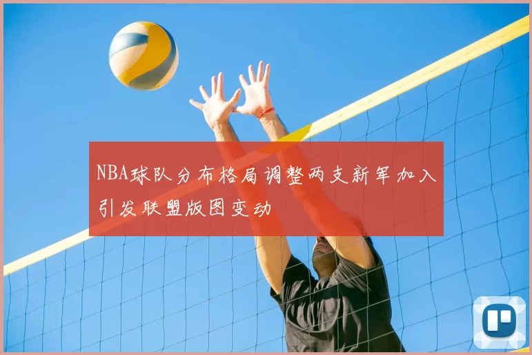 NBA球队分布格局调整两支新军加入引发联盟版图变动