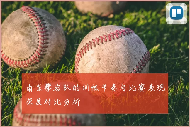 南京攀岩队的训练节奏与比赛表现深度对比分析
