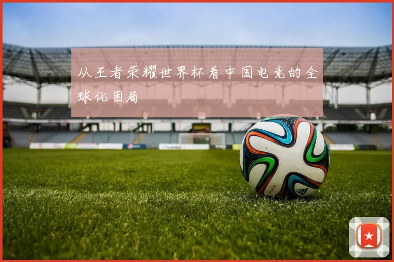 从王者荣耀世界杯看中国电竞的全球化困局