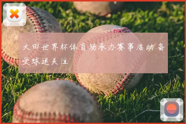 大田世界杯体育场承办赛事活动 备受球迷关注