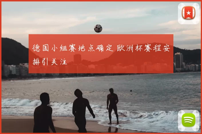 德国小组赛地点确定 欧洲杯赛程安排引关注