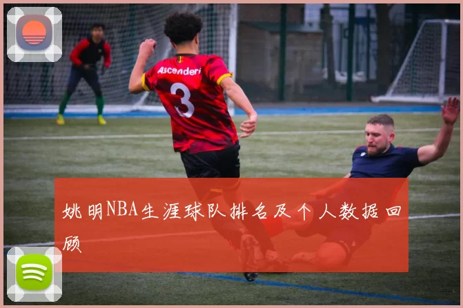 姚明NBA生涯球队排名及个人数据回顾