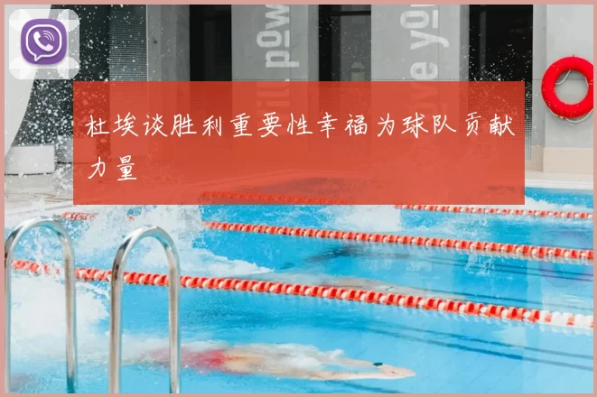 杜埃谈胜利重要性幸福为球队贡献力量