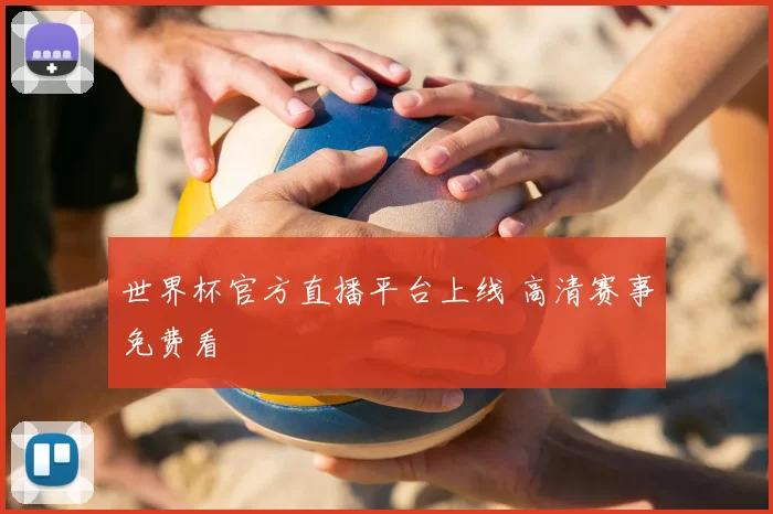 世界杯官方直播平台上线 高清赛事免费看