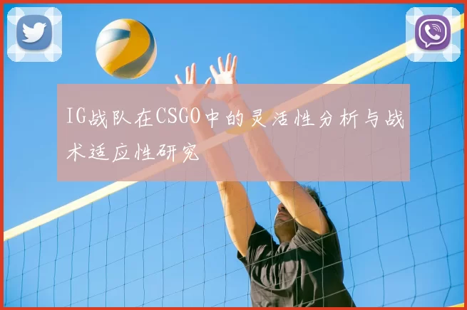 IG战队在CSGO中的灵活性分析与战术适应性研究