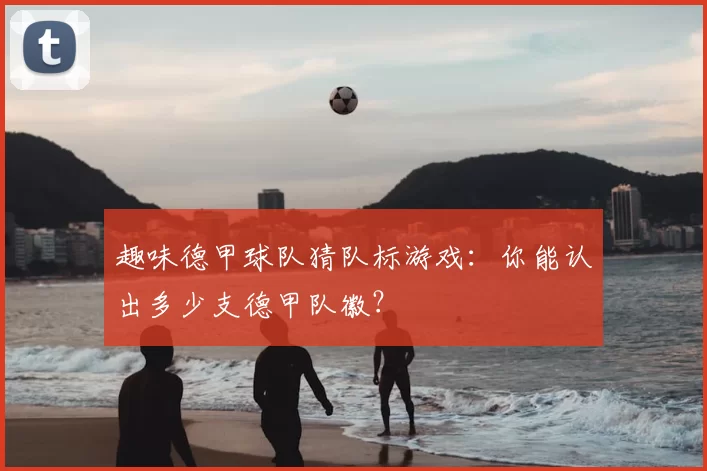 趣味德甲球队猜队标游戏:你能认出多少支德甲队徽?