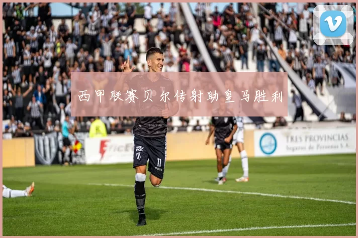 西甲联赛贝尔传射助皇马胜利