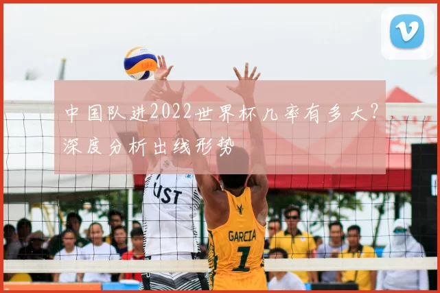 中国队进2022世界杯几率有多大？深度分析出线形势