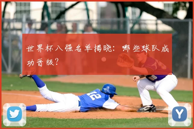 世界杯八强名单揭晓:哪些球队成功晋级?