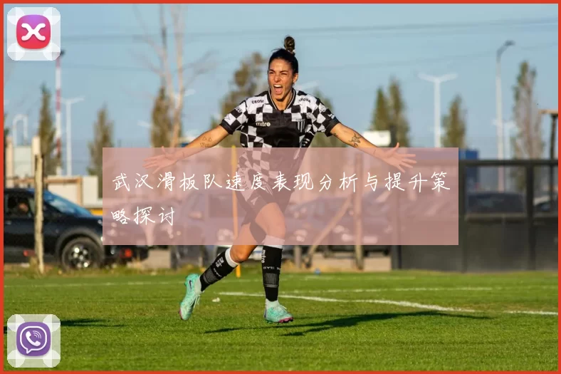武汉滑板队速度表现分析与提升策略探讨