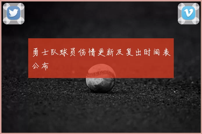 勇士队球员伤情更新及复出时间表公布