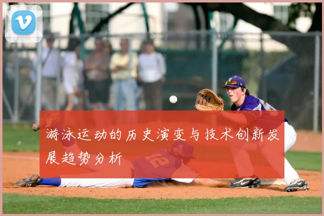 游泳运动的历史演变与技术创新发展趋势分析