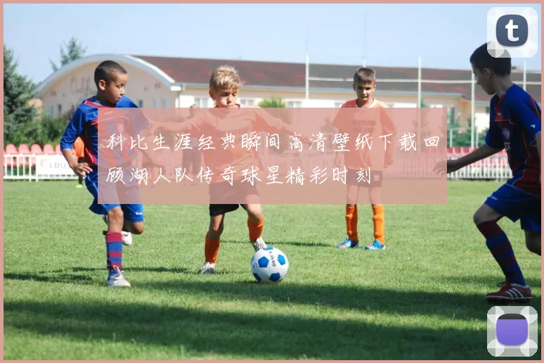 科比生涯经典瞬间高清壁纸下载回顾湖人队传奇球星精彩时刻