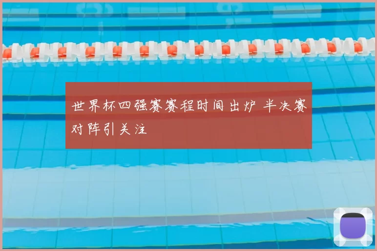世界杯四强赛赛程时间出炉 半决赛对阵引关注